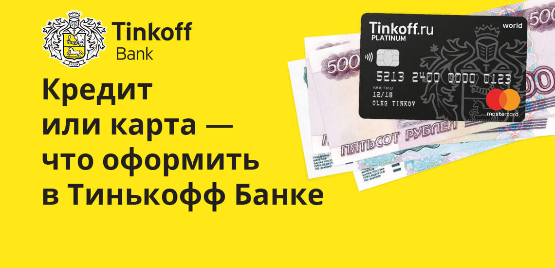 Кредит или карта — что оформить в Тинькофф Банке