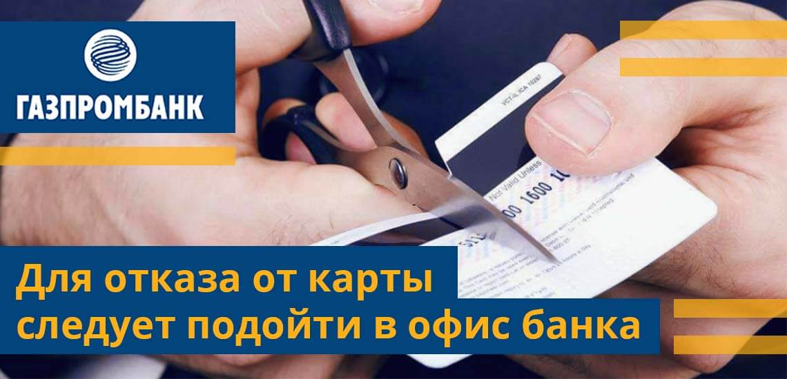 Для отказа после активации следует подойти в офис Газпромбанка в отдел обслуживания физических лиц