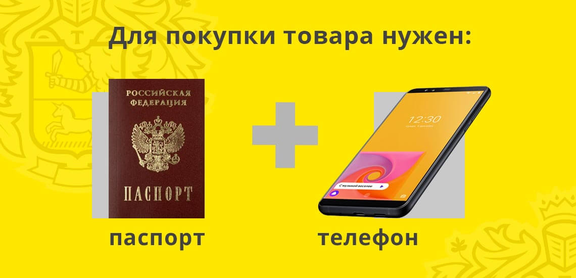 Для покупки товара в кредит вам потребуется только телефон и паспорт, заявки принимаются от людей с 18 до 70 лет 