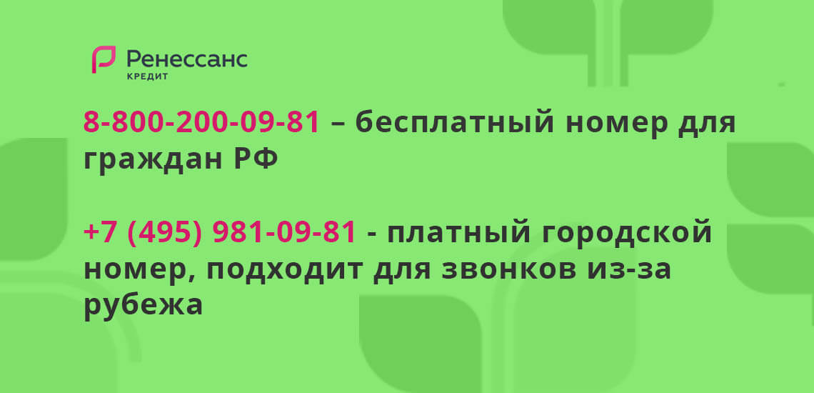 У банка Ренессанс Кредит есть два номера: один бесплатный номер для граждан РФ, второй - платный городской номер, но он подходит для звонков из-за рубежа