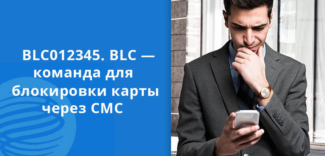 BLC012345. BLC — короткая команда для блокировки карты через СМС-сообщение