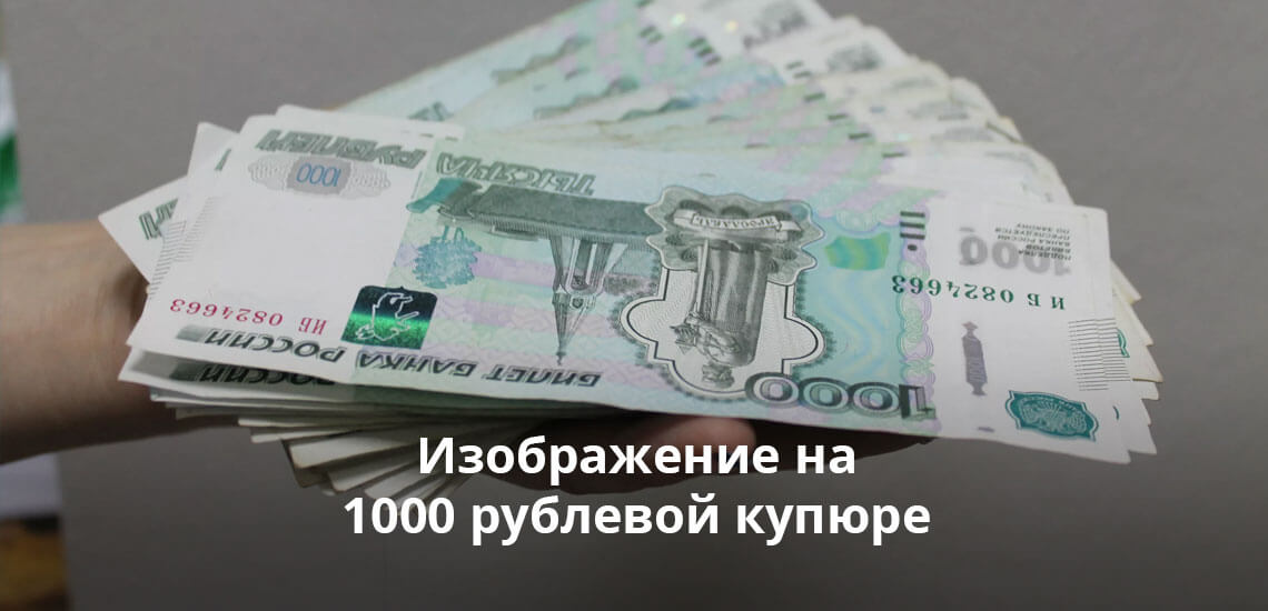 Что изображено на 1000 рублевой купюре России?