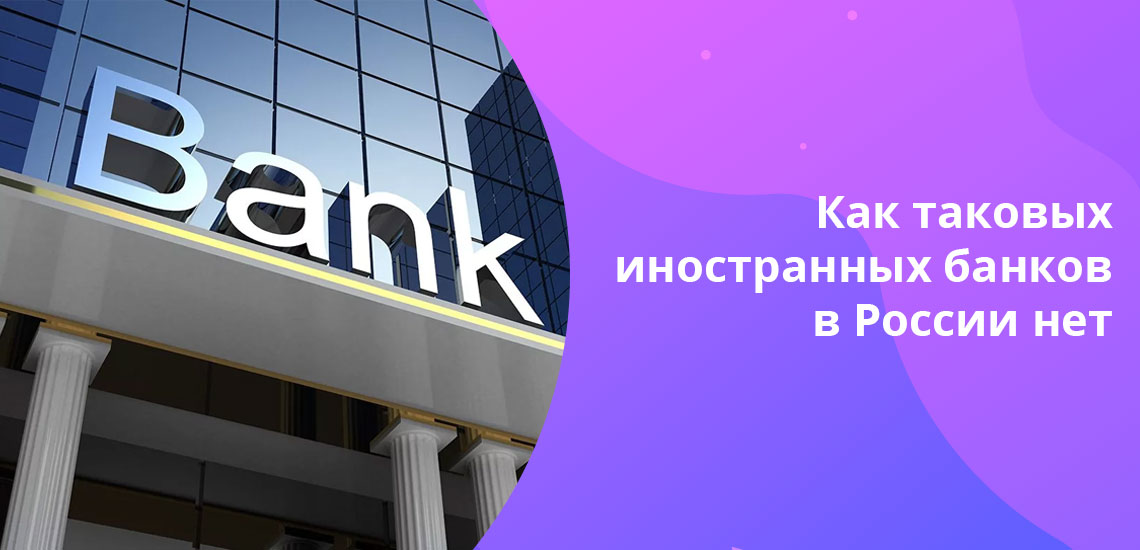 Согласно законодательству РФ открытие филиалов иностранных кредитно-финансовых организаций в РФ  запрещено