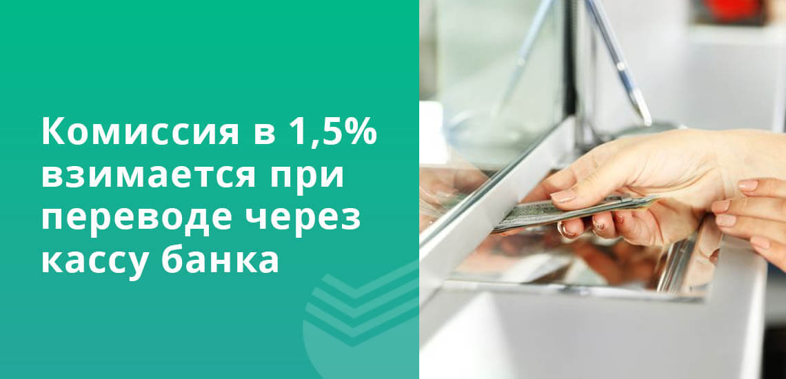 Комиссия в 1,5% взимается при переводе через кассу Сбербанка