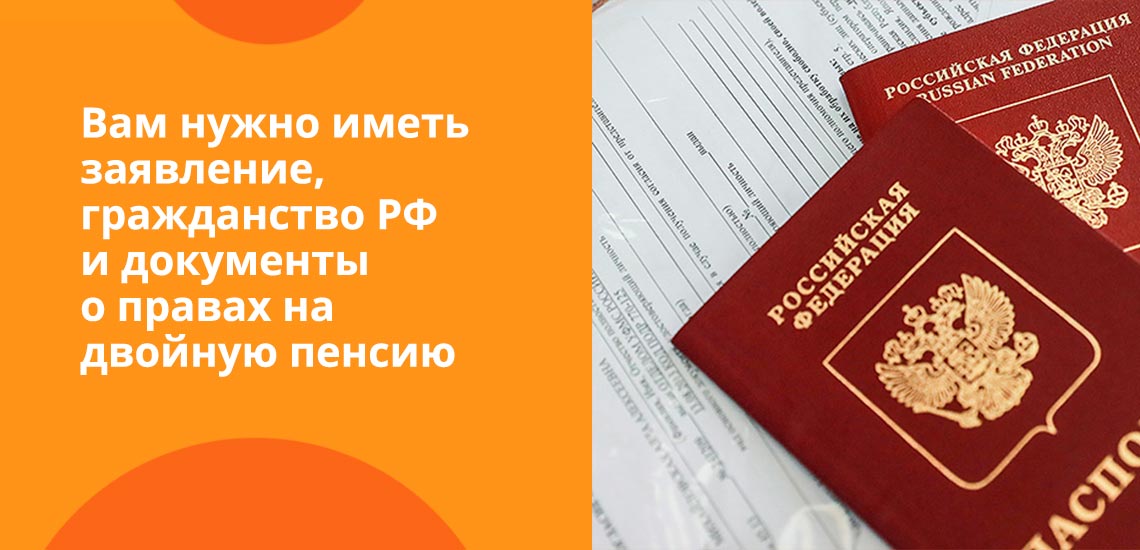 Вам нужно иметь заявление, гражданство РФ и документы, которые свидетельствуют о праве на двойную пенсию