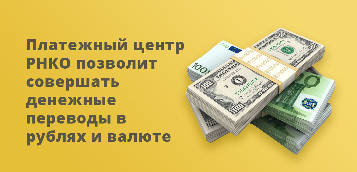 Платежный центр РНКО позволит совершать денежные переводы в рублях и валюте