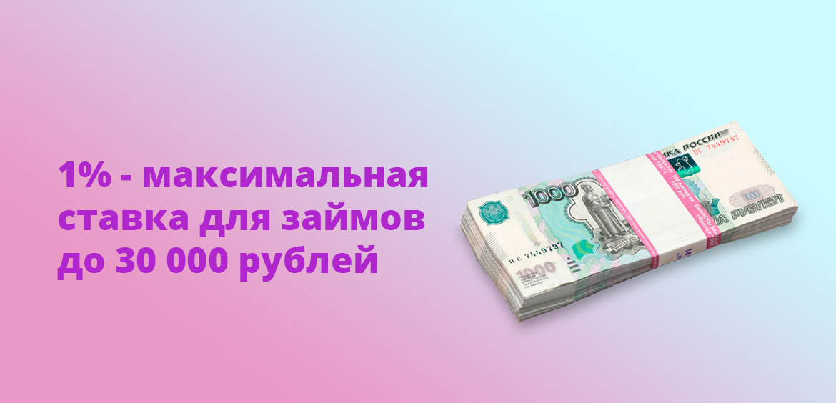 1% - максимальная ставка для займов до 30 000 рублей