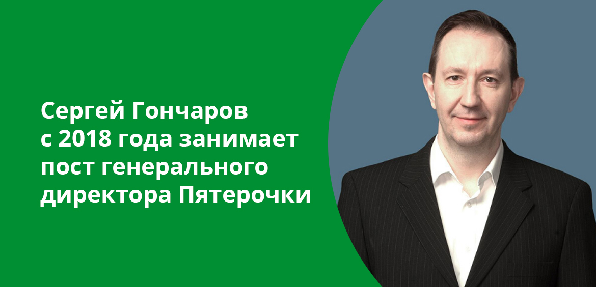 Сергей Гончаров с 2018 года занимает пост генерального директора Пятерочки