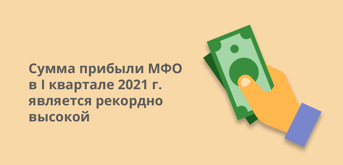 Сумма прибыли МФО в 1 квартале 2021 года является рекордно высокой