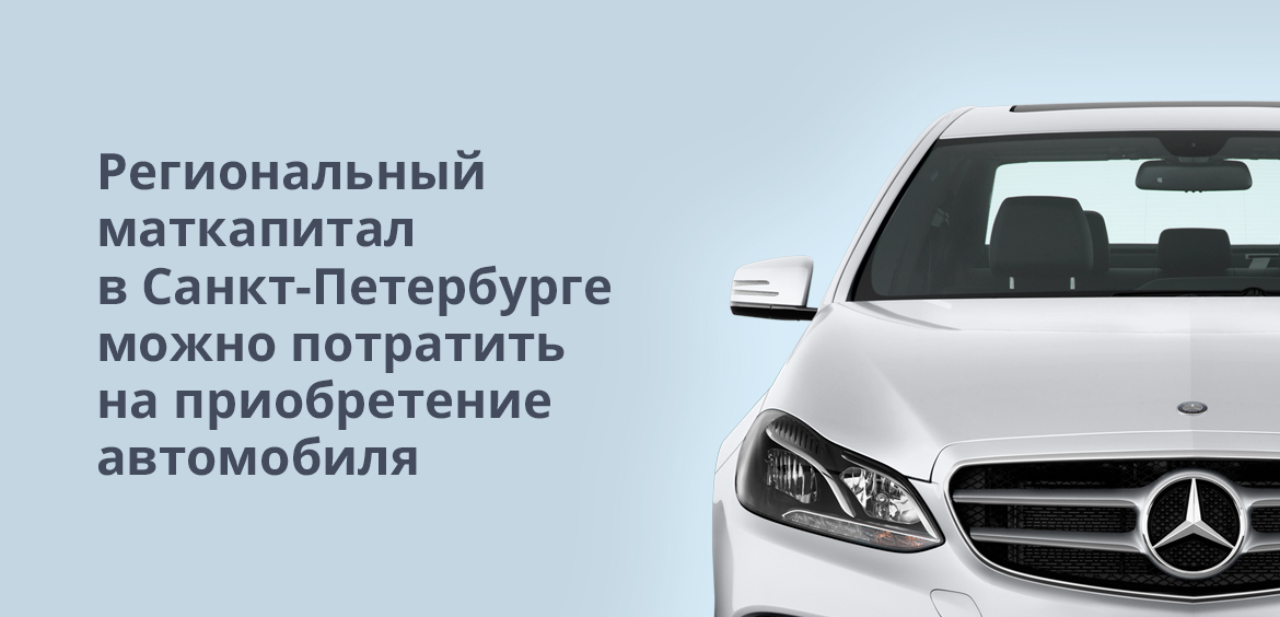 Региональный маткапитал в Санкт-Петербурге можно потратить на приобретение автомобиля