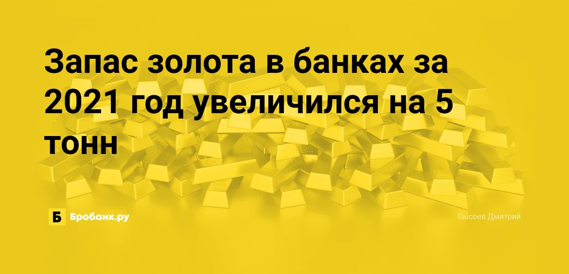 Запас золота в банках за 2021 год увеличился на 5 тонн | Микрозаймс.ру