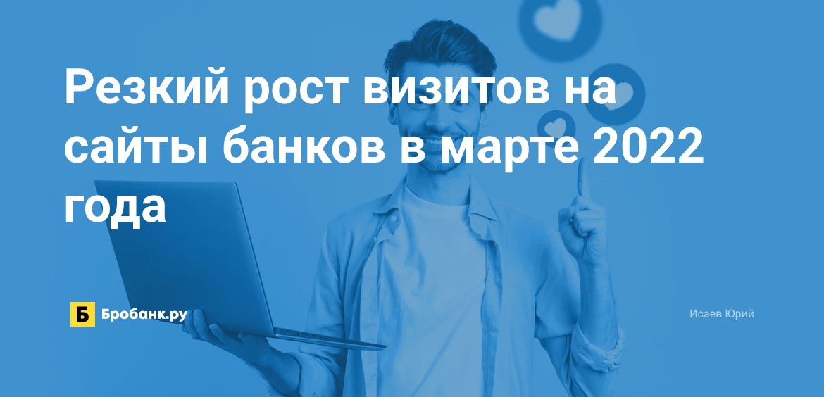 Резкий рост визитов на сайты банков в марте 2022 года | Микрозаймс.ру