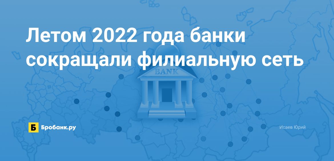 Летом 2022 года банки сокращали филиальную сеть | Микрозаймс.ру