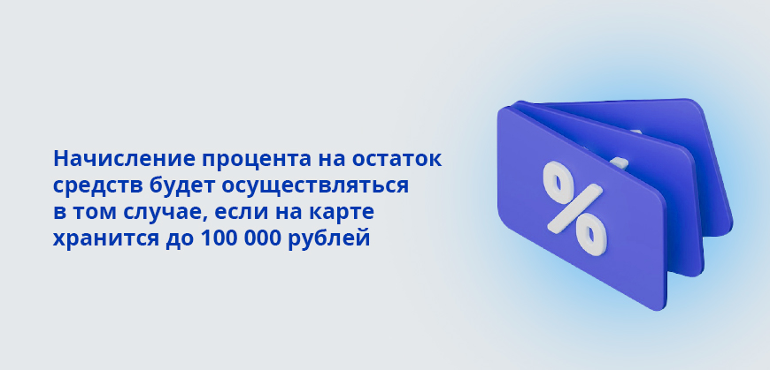 Начисление процента на остаток средств будет осуществляться в том случае, если на карте хранится до 100 000 рублей
